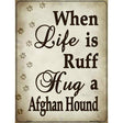 When Life Is Ruff Hug A Afghan Hound Parking Sign Metal Novelty 9" x 12" (P)