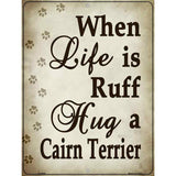 When Life Is Ruff Hug A Cairn Terrier Parking Sign Metal Novelty 9" x 12" (P)