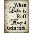 When Life Is Ruff Hug A Cocker Spaniel Parking Sign Metal Novelty 9" x 12" (P)