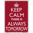 Keep Calm There Is Always A Tomorrow Metal Novelty Parking Sign 9" x 12" Sign (P)
