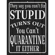 Cant Quarantine Stupid Novelty Metal Parking Sign 9" x 12" Sign (P)