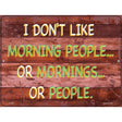 I Dont Like Mornings Or People Novelty Metal Parking Sign 9" x 12" Sign (P)