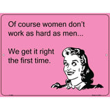 Of course women dont work as hard as men E-Card Metal Novelty Parking Sign 9" x 12" (P)