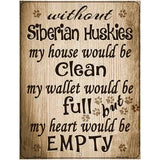 Without Siberian Huskies My House Would Be Clean Parking Sign Metal Novelty 4.5" x 6" (PM)
