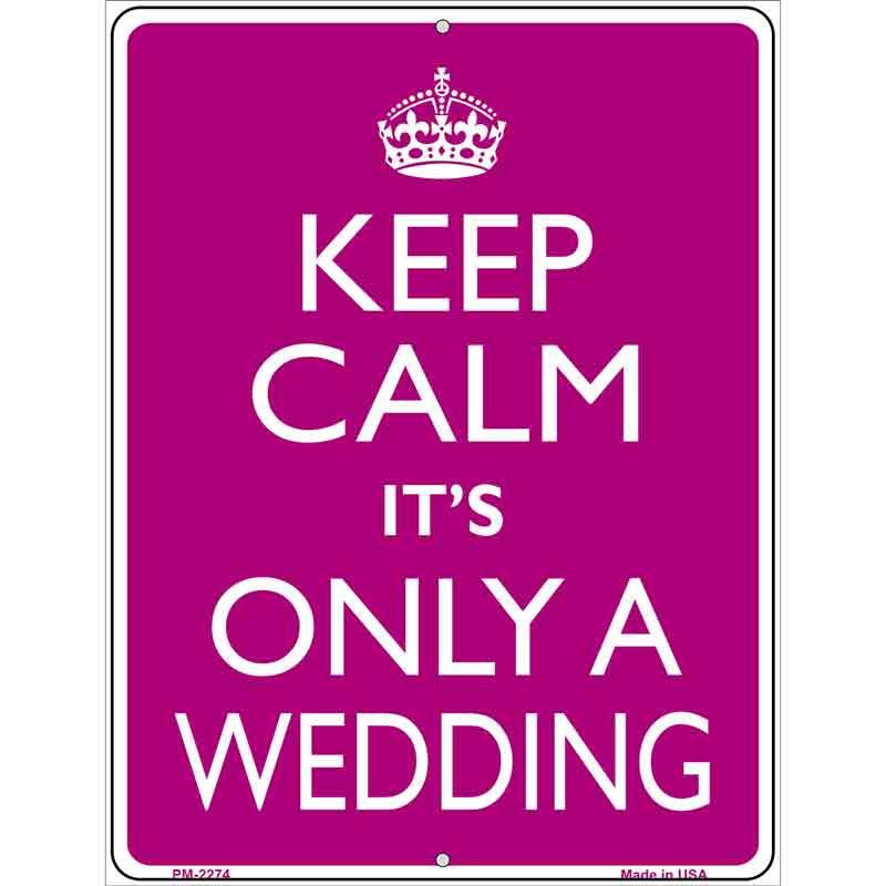 Keep Calm Its Only A Wedding Metal Novelty Parking Sign 4.5" x 6" Sign (PM)