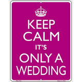 Keep Calm Its Only A Wedding Metal Novelty Parking Sign 4.5" x 6" Sign (PM)