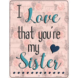 Love That Youre My Sister Novelty Metal Parking Sign 4.5" x 6" (PM)