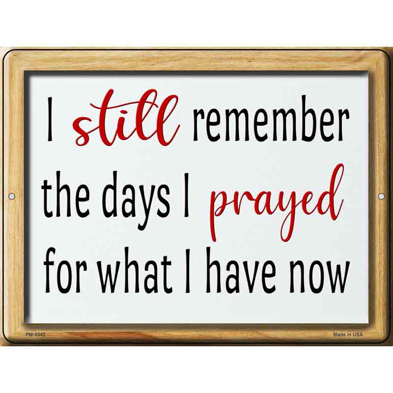 I Prayed For What I Have Now Novelty Metal Parking Sign 4.5" x 6" (PM)