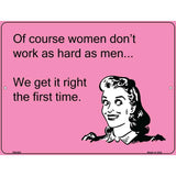 Of course women dont work as hard as men E-Card Metal Novelty Parking Sign 4.5" x 6" (PM)