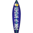 Drink Up Bitches Novelty Metal Surfboard Sign 17" x 4.5" (SB)
