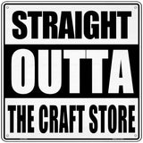 Straight Outta Craft Store Novelty Metal Square Sign 12" (SQ)