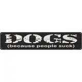 Dogs Because People Suck Novelty Metal Street Sign 24" x 5" (ST)