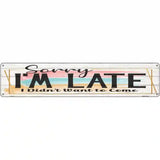 Im Late Didnt Want To Come Novelty Metal Street Sign 24" x 5" (ST)