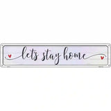 Lets Stay Home Novelty Metal Street Sign 24" x 5" (ST)