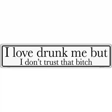 Drunk Me Dont Trust That Bitch Novelty Metal Street Sign 24" x 5" (ST)
