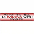 What Is Wrong With People Metal Novelty Street Sign 24" x 5" (ST)
