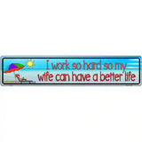 Work Hard For Wife Metal Novelty Street Sign 24" x 5" (ST)