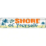 Be Shore Of Yourself Novelty Metal Street Sign 24" x 5" (ST)