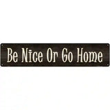 Be Nice Or Go Home Novelty Metal Street Sign 24" x 5" (ST)