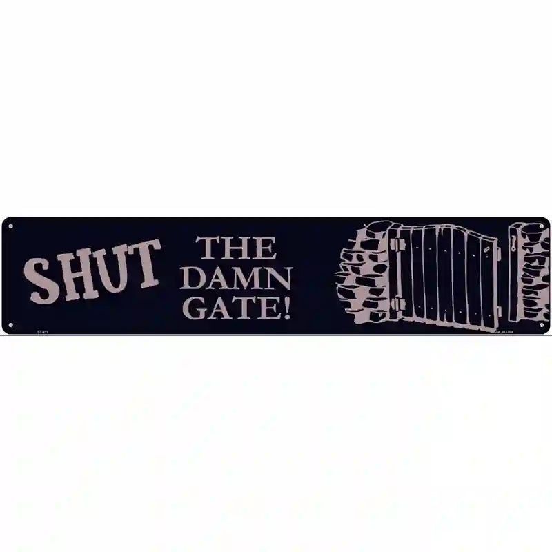 Shut the Damn Gate Novelty Metal Street Sign 24" x 5" (ST)