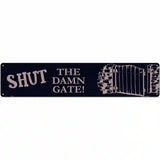 Shut the Damn Gate Novelty Metal Street Sign 24" x 5" (ST)