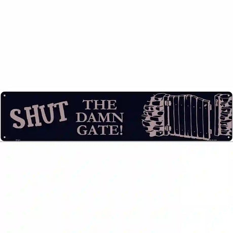 Shut the Damn Gate Novelty Metal Street Sign 24" x 5" (ST)