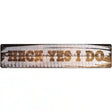 Heck Yes I Do Wood Silhouette Novelty Metal Street Sign 24" x 5" (ST)