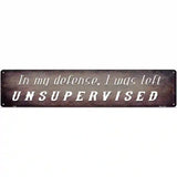 I Was Left Unsupervised Novelty Metal Street Sign 24" x 5" (ST)