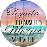 Tequila Mexico Somewhere Novelty Metal Circular Sign 8" (UC)