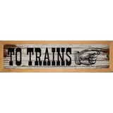 To Trains Right Novelty Metal Street Sign 19" x 5.5" (WB-K)