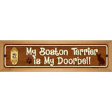 My Boston Terrier Is My Doorbell Street Sign Novelty Metal 19" x 5.5" (WB-K)