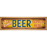 Ice Cold Beer Served Here Novelty Street Sign 19" x 5.5" (WB-K)