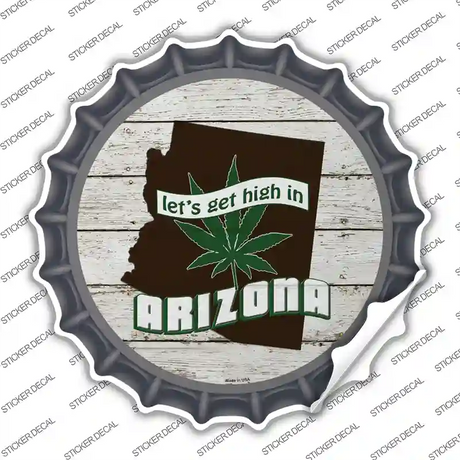 Lets Get High In Arizona Novelty Bottle Cap Sticker Decal