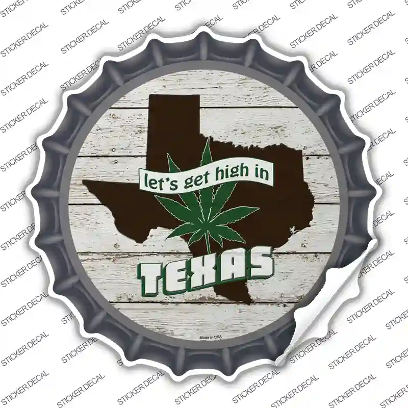 Lets Get High In Texas Novelty Bottle Cap Sticker Decal