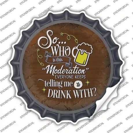Drink With Moderation Novelty Bottle Cap Sticker Decal