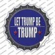 Let Trump Be Trump Novelty Bottle Cap Sticker Decal
