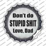 Dont Do Stupid Shit Love Dad Novelty Bottle Cap Sticker Decal