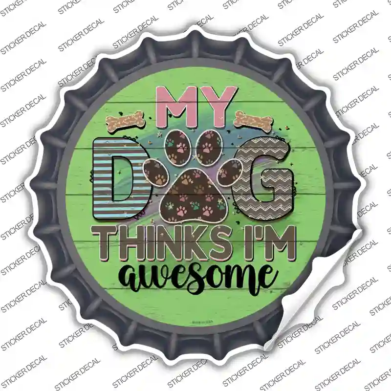 My Dog Thinks Im Awesome Novelty Bottle Cap Sticker Decal