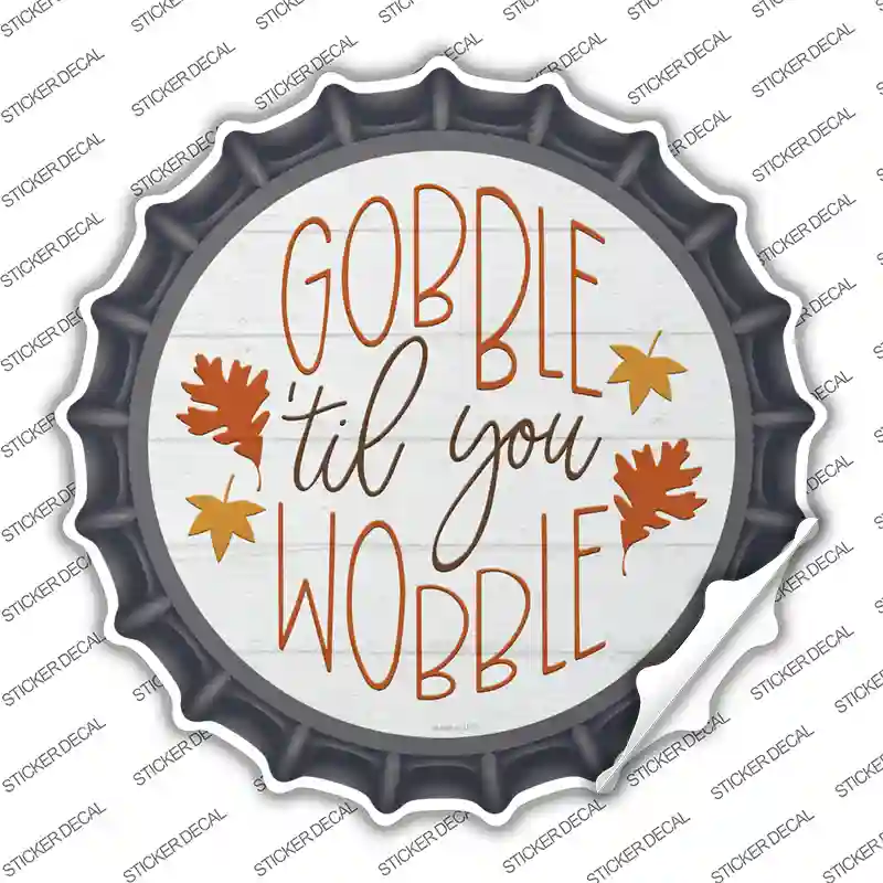 Gobble Til You Wobble Novelty Bottle Cap Sticker Decal