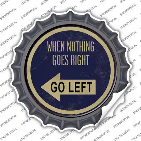 When Nothing Goes Right Novelty Bottle Cap Sticker Decal