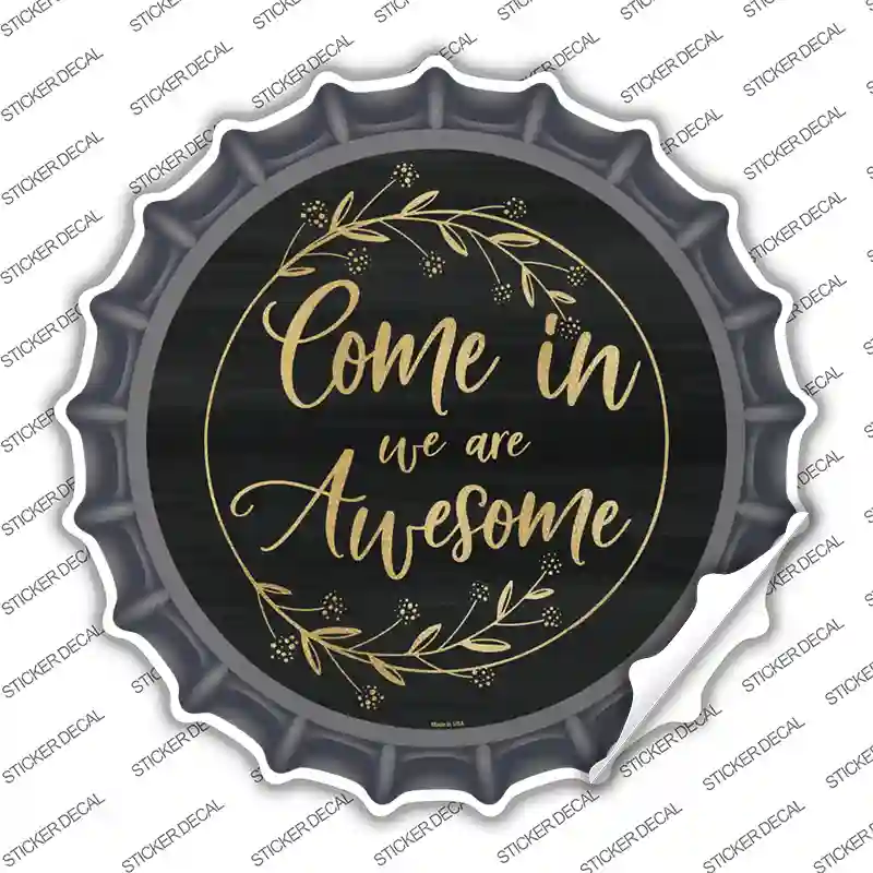 Come In We Are Awesome Novelty Bottle Cap Sticker Decal