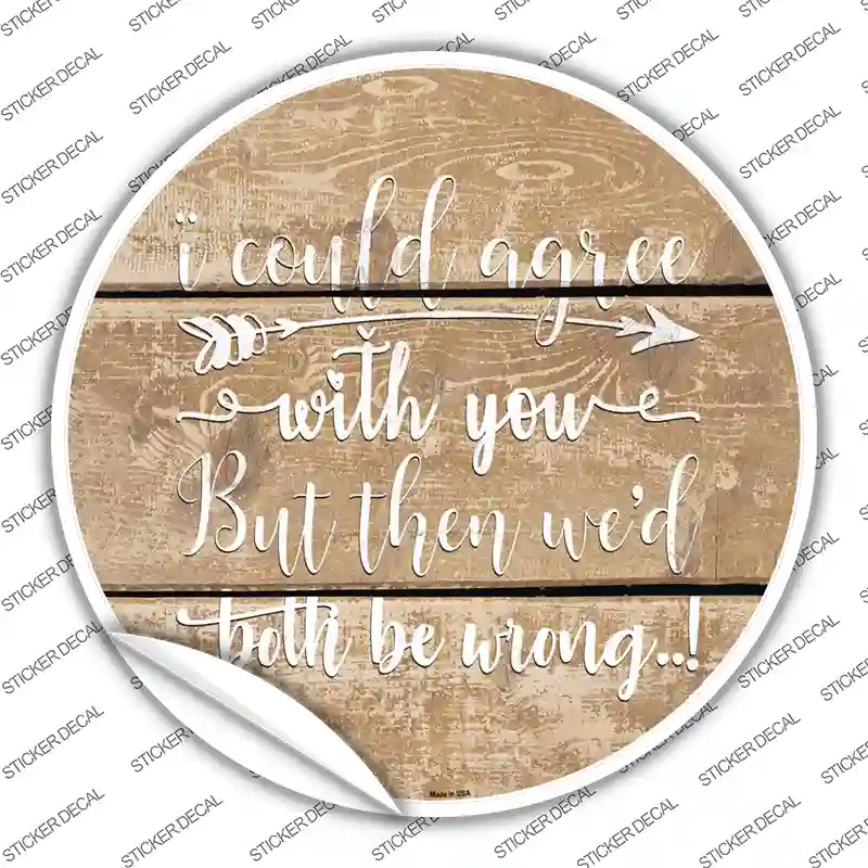 Both Be Wrong Novelty Circle Sticker Decal