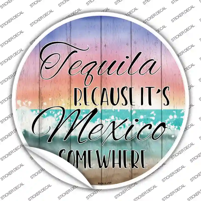 Tequila Mexico Somewhere Novelty Circle Sticker Decal