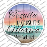 Tequila Mexico Somewhere Novelty Circle Sticker Decal