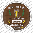 No Working During Drinking Hours Novelty Circle Sticker Decal