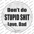 Dont Do Stupid Shit Love Dad Novelty Circle Sticker Decal