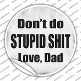 Dont Do Stupid Shit Love Dad Novelty Circle Sticker Decal