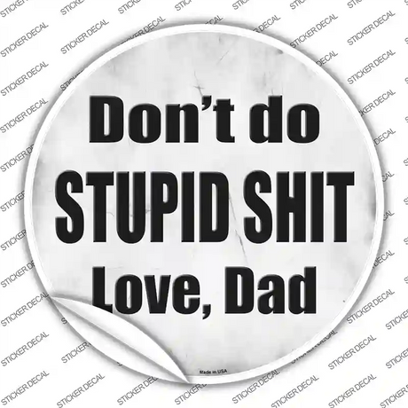 Dont Do Stupid Shit Love Dad Novelty Circle Sticker Decal