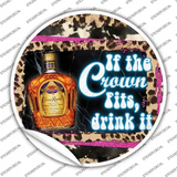 If The Crown Fits Drink It Novelty Circle Sticker Decal
