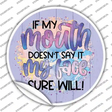 My Mouth Doesnt My Face Will Novelty Circle Sticker Decal